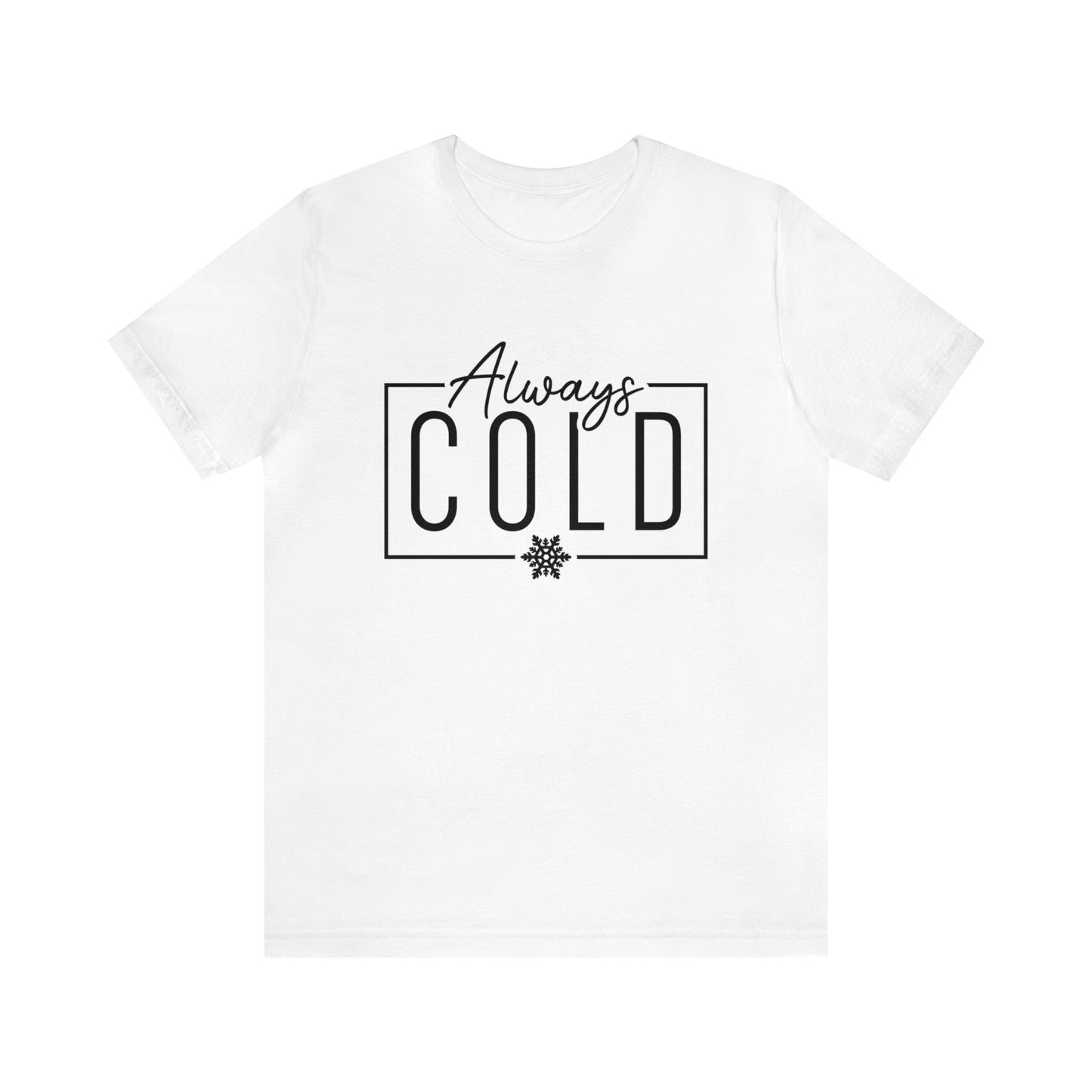 ALWAYS COLD Christmas Shirt Unisex Jersey Short Sleeve Tee