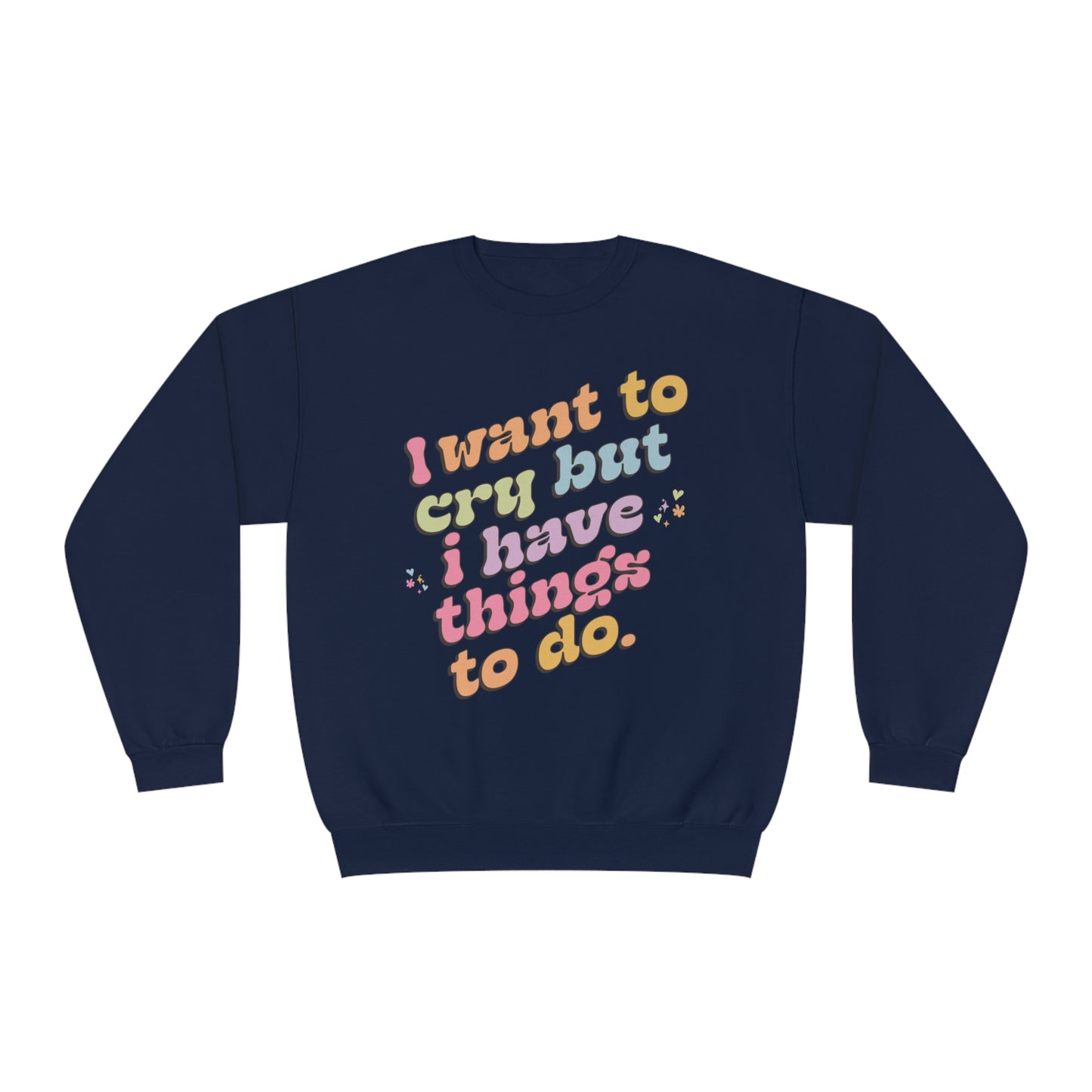 "I want to cry but I have things to do" Unisex NuBlend® Crewneck Sweatshirt