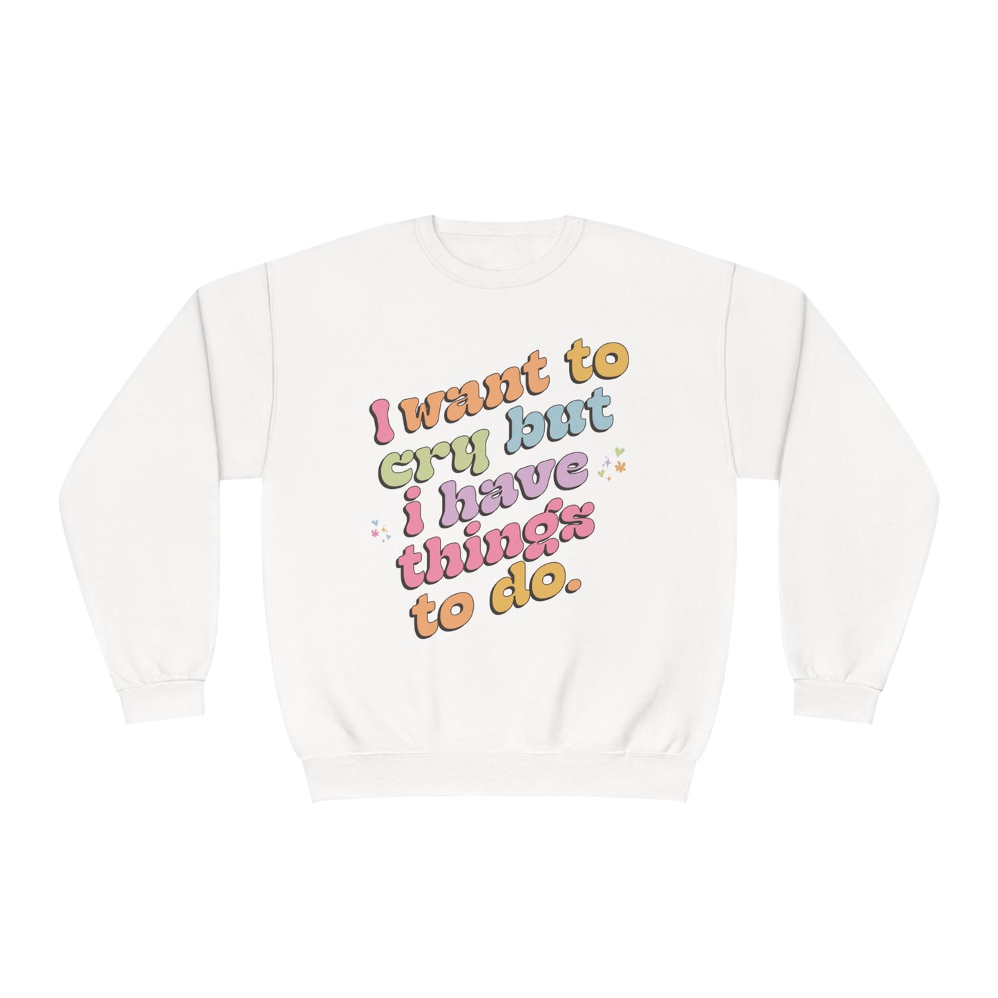 "I want to cry but I have things to do" Unisex NuBlend® Crewneck Sweatshirt