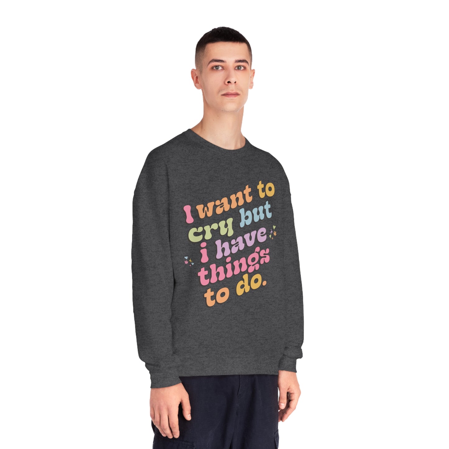 "I want to cry but I have things to do" Unisex NuBlend® Crewneck Sweatshirt