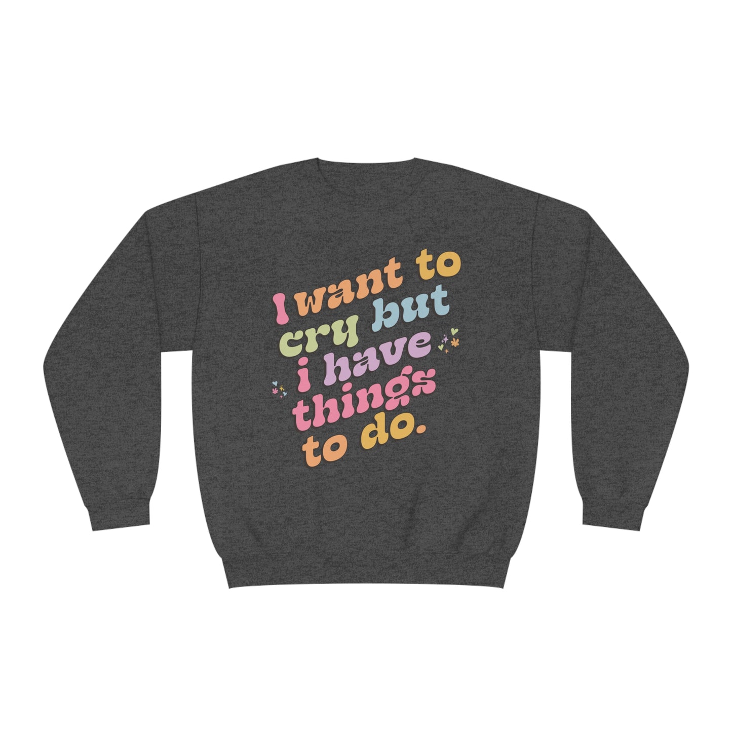 "I want to cry but I have things to do" Unisex NuBlend® Crewneck Sweatshirt