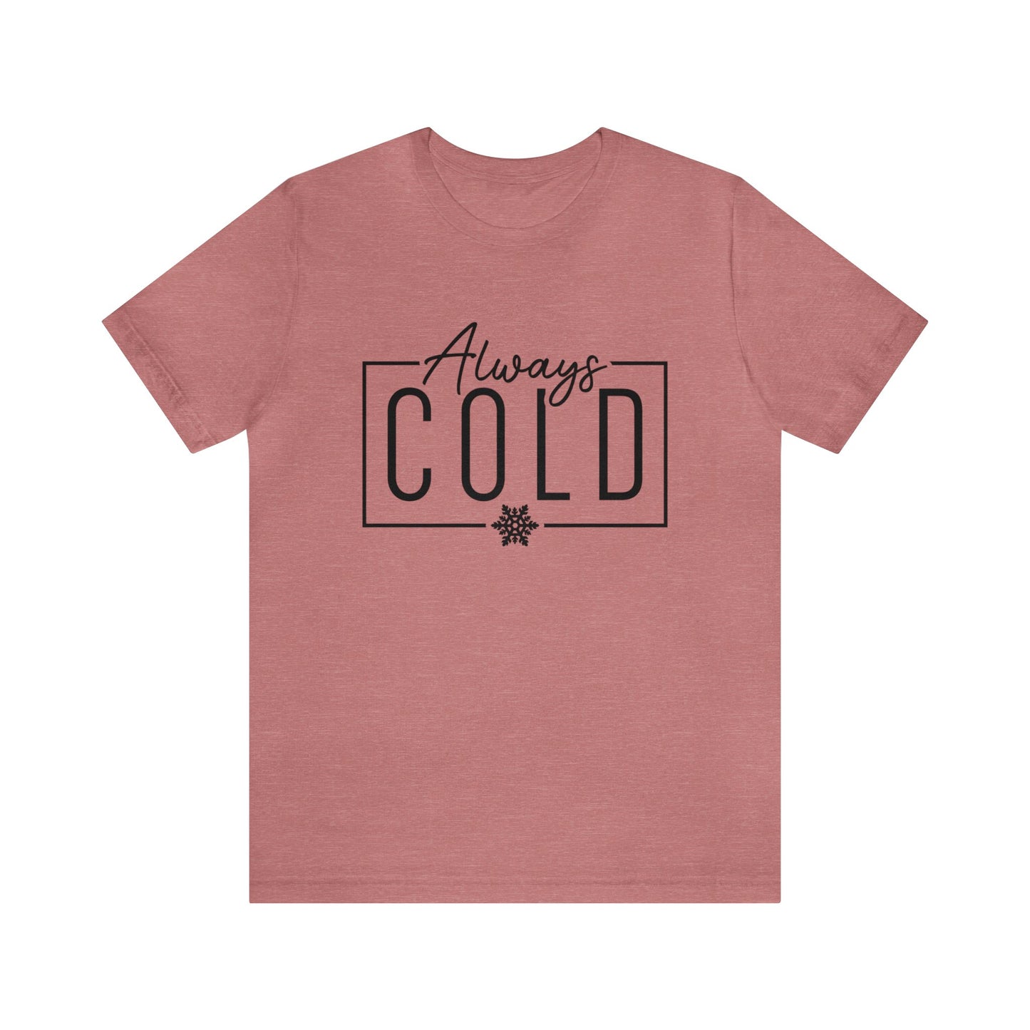 ALWAYS COLD Christmas Shirt Unisex Jersey Short Sleeve Tee