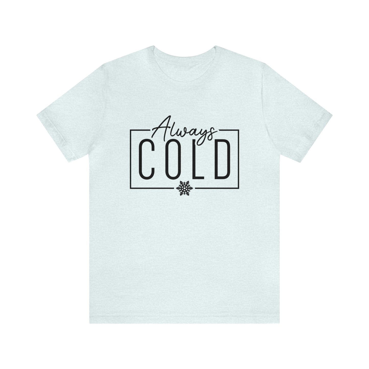 ALWAYS COLD Christmas Shirt Unisex Jersey Short Sleeve Tee