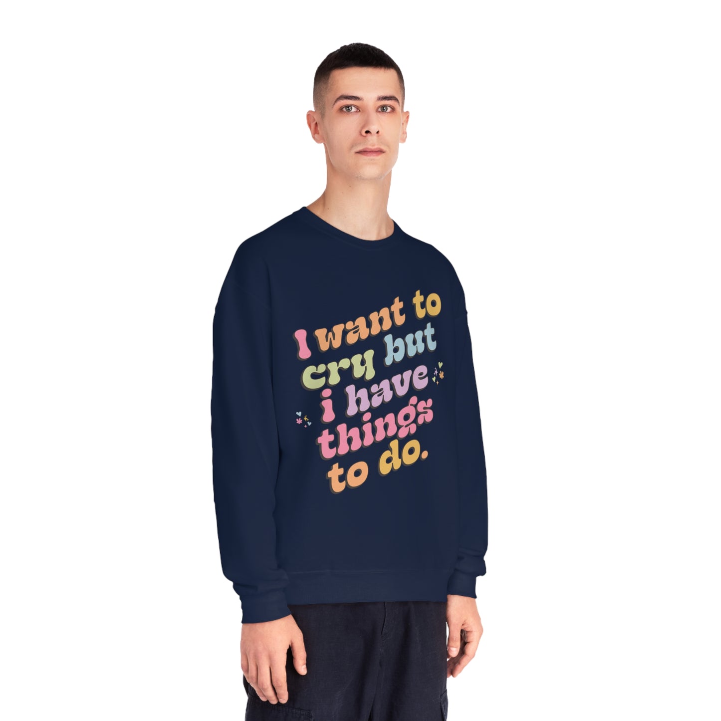 "I want to cry but I have things to do" Unisex NuBlend® Crewneck Sweatshirt